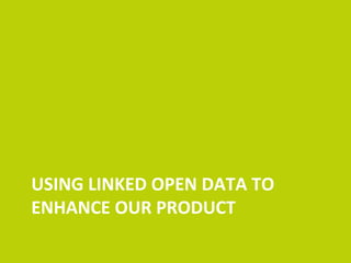 USING	
  LINKED	
  OPEN	
  DATA	
  TO	
  ENHANCE	
  OUR	
  PRODUCT	
  
 