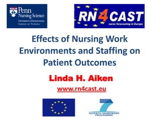 Effects of Nursing Work
Environments and Staffing on
      Patient Outcomes
      Linda H. Aiken
        www.rn4cast.eu
 