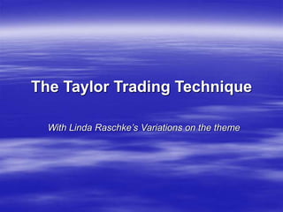The Taylor Trading Technique
With Linda Raschke’s Variations on the theme
 