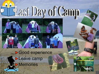 Good experience Leave camp Memories Last Day of Camp 