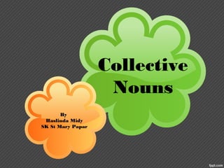 Collective
Nouns
By
Haslinda Midy
SK St Mary Papar
 