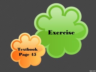 Exercise
Textbook
Page 45
 