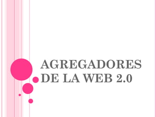 AGREGADORES DE LA WEB 2.0 