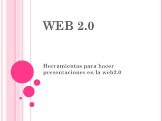 WEB 2.0 Herramientas para hacer presentaciones en la web2.0 