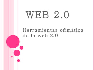 WEB 2.0 Herramientas ofimática de la web 2.0 