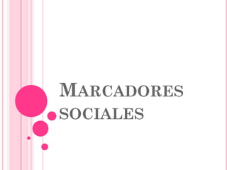 MARCADORES
SOCIALES
 