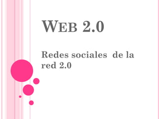 WEB 2.0
Redes sociales de la
red 2.0
 