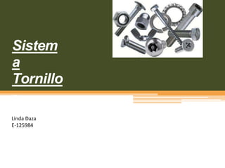 Sistem
a
Tornillo
-
TuercaLinda Daza
E-125984
 