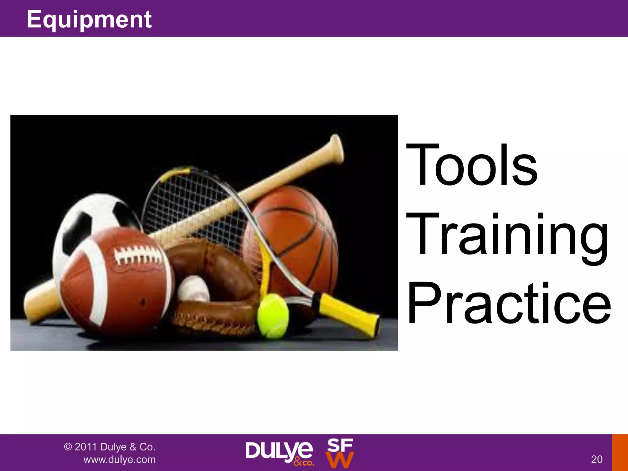 Equipment




                       Tools
                       Training
                       Practice

  © 2011 Dulye & Co.
     www.dulye.com            20
 