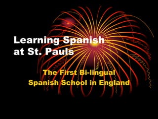 Learning Spanish
at St. Pauls

     The First Bi-lingual
  Spanish School in England
 