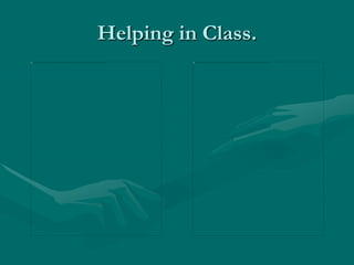 Helping in Class.
 