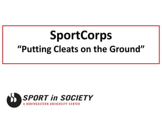 SportCorps
“Putting Cleats on the Ground”
 