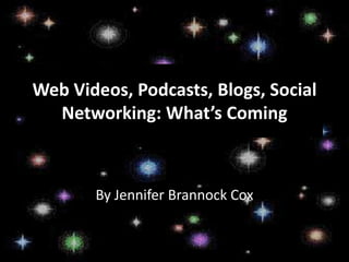 Web Videos, Podcasts, Blogs, Social Networking: What’s Coming By Jennifer Brannock Cox 