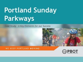 Portland Sunday
Parkways
Case Study – 6 Key Elements for our Success
 
