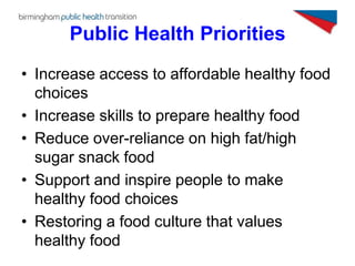 Public Health Priorities
• Increase access to affordable healthy food
  choices
• Increase skills to prepare healthy food
...