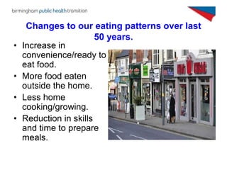 Changes to our eating patterns over last
                        50 years.
•   Increase in
    convenience/ready to
    ea...