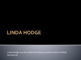 Linda Hodge is anAccredited Practising Dietitian andAccredited
Nutritionist
 