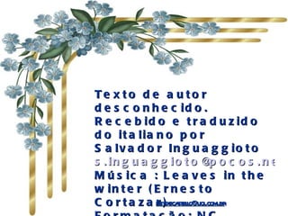 Texto de autor desconhecido. Recebido e traduzido do italiano por Salvador Inguaggioto  [email_address] Música : Leaves in the winter (Ernesto Cortazar) Formatação: NC  5/08/2007 [email_address] 
