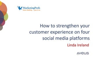 How to strengthen your customer experience on four social media platforms Linda Ireland 