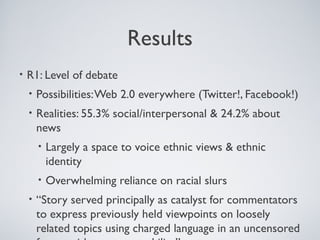 Results
• R1: Level of debate
• Possibilities:Web 2.0 everywhere (Twitter!, Facebook!)
• Realities: 55.3% social/interpers...