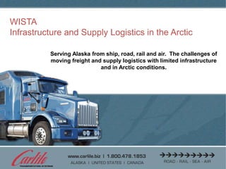 all
Serving Alaska from ship, road, rail and air. The challenges of
moving freight and supply logistics with limited infrastructure
and in Arctic conditions.
WISTA
Infrastructure and Supply Logistics in the Arctic
 