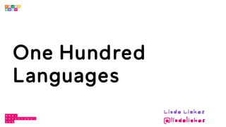 One Hundred
Languages
Linda Liukas
@lindaliukas
 