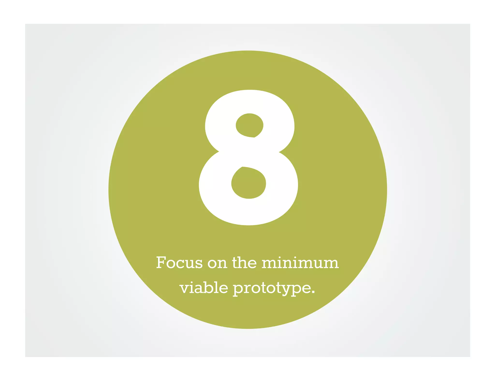 8
Focus on the minimum
  viable prototype.
 