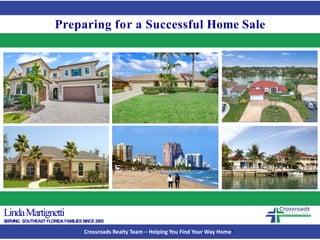 Crossroads Realty Team – Helping You Find Your Way Home!
Preparing for a Successful Home Sale
LindaMartignetti
SERVING SOUTHEASTFLORIDAFAMILIESSINCE2005
 