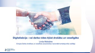 Digitalizācija - vai darba vides kļūst drošāka un veselīgāka
Linda Matisāne
Eiropas Darba drošības un veselības aizsardzības nacionālā kontaktpunkta vadītāja
 