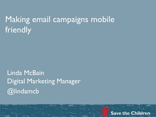 Making email campaigns mobile
friendly
Linda McBain
Digital Marketing Manager
@lindamcb
 
