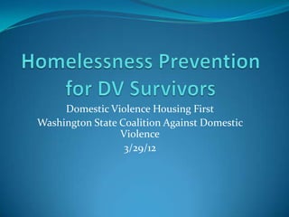 Domestic Violence Housing First
Washington State Coalition Against Domestic
                 Violence
                  3/29/12
 
