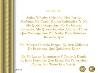 Reemplazar iconos de ejemplo por iconos de documentos activos así: En el menú Insertar, seleccione Objeto... Haga clic en “Crear desde archivo” Ubique el nombre de archivo en el cuadro “Archivo”  “ Mostrar como icono” debe estar activado Haga clic en Aceptar Seleccione un icono En el menú Presentación, seleccione “Configuración de la acción” Haga clic en “Acción de objeto” y seleccione “Modificar” Haga clic en Aceptar ORACIÓN  Señor Y Padre Celestial, Hoy Por La Mañana, Mi  Cama Estaba Calientita  Y  No Me Queria Despertar. No Me Queria Levantar, Me Queria Quedar Ahí, Sin Tener Que Preocuparme Por Nada, Pero Entonces  Recordé, Que No Debería Hacerlo Porque Existen Millones De Personas, Que Quisieran Estar En Mi Lugar, Levantarse Y Tener A Donde Ir, Esas Personas Que Están Sin Tener Que  Comer, Sin Tener Que Vestir. 