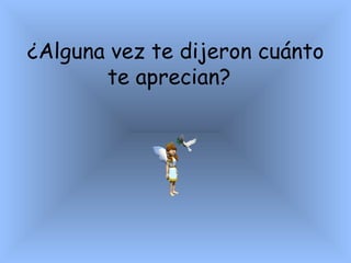 ¿Alguna vez te dijeron cuánto te aprecian?   