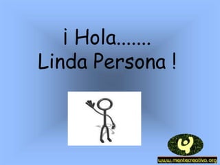 ¡ Hola.......
Linda Persona !
 