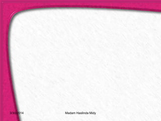 3/30/2014 Madam Haslinda Midy
 