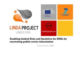 LinDA-project.eu

Enabling Linked Data and Analytics for SMEs by
renovating public sector information
Salvatore Virtuoso - PIKSEL

 