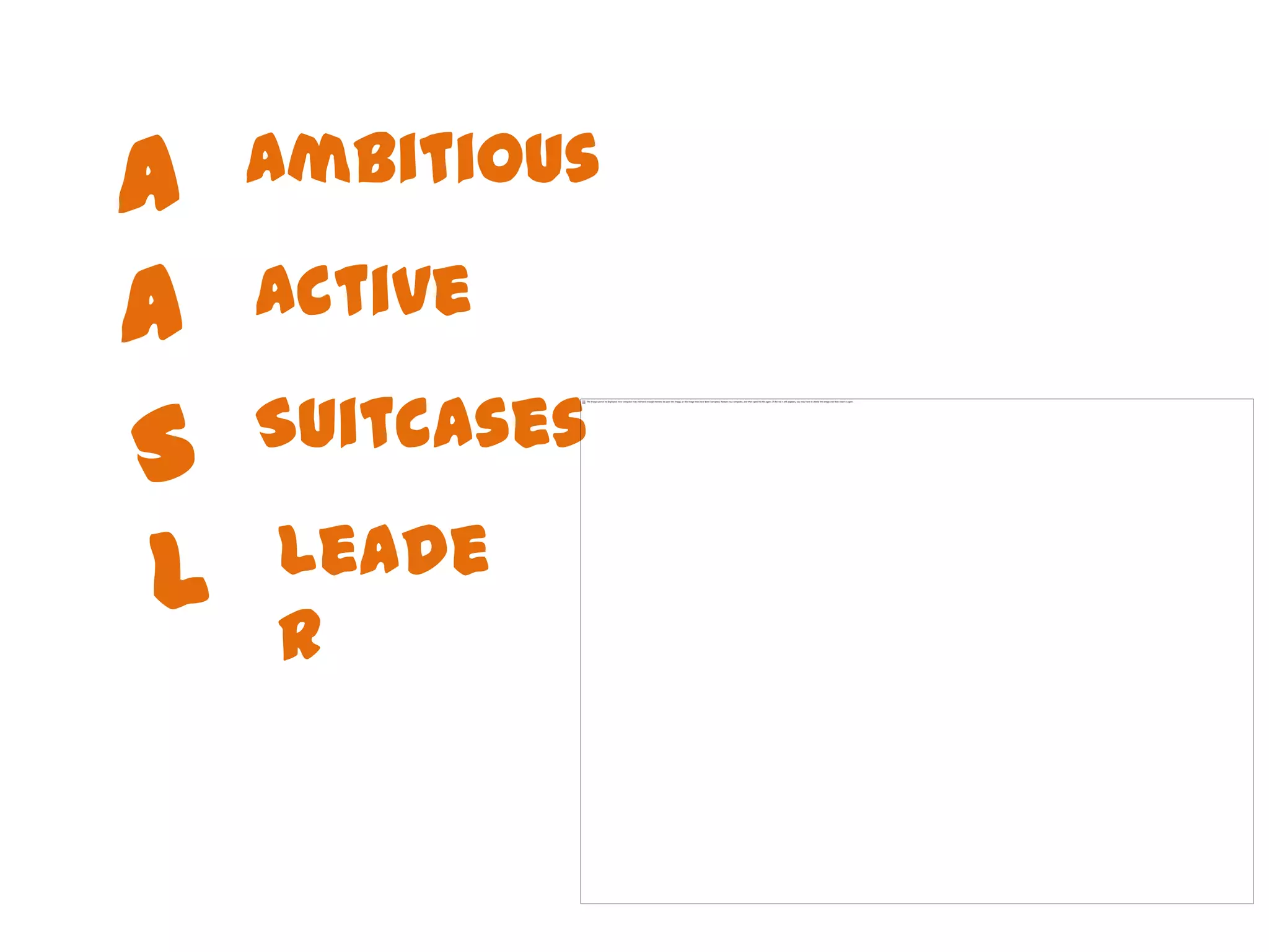 A Ambitious
A Active
S Suitcases
L Leade
r