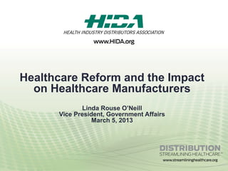 Healthcare Reform and the Impact
  on Healthcare Manufacturers
             Linda Rouse O’Neill
      Vice President, Government Affairs
                 March 5, 2013
 