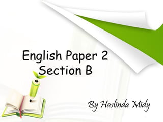 English Paper 2
  Section B

           By Haslinda Midy
 