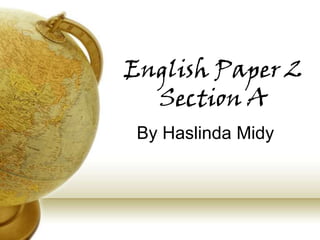 English Paper 2
  Section A
 By Haslinda Midy
 