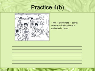 Practice 4(b)

                             - left – picnickers – scout
                             master – instructions –
                             collected - burnt




_____________________________________________________
_____________________________________________________
_____________________________________________________
_____________________________________________________
_____________________________________________________
_____________________________________________________
_____________________________________________________
 