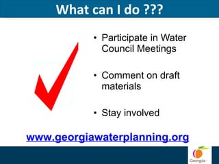 What can I do ??? Participate in Water Council Meetings Comment on draft materials Stay involved www.georgiawaterplanning.org 
