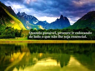 Quando possível, procure ir colocando
de lado o que não lhe seja essencial.

 