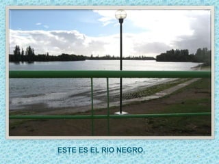 ESTE ES EL RIO NEGRO.
 
