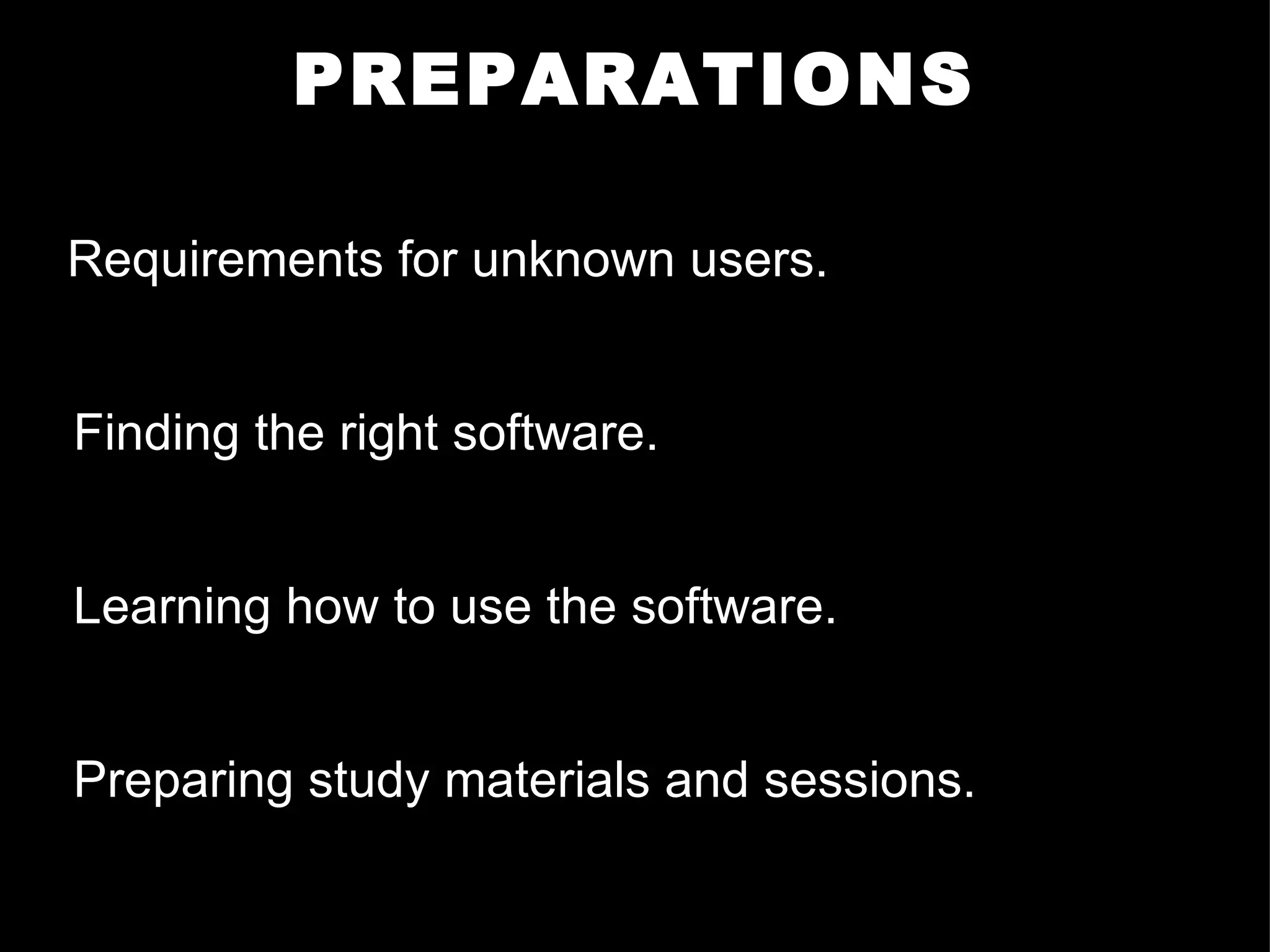 PREPARATIONS Requirements for unknown users. Finding the right software. Learning how to use the software. Preparing study materials and sessions. 