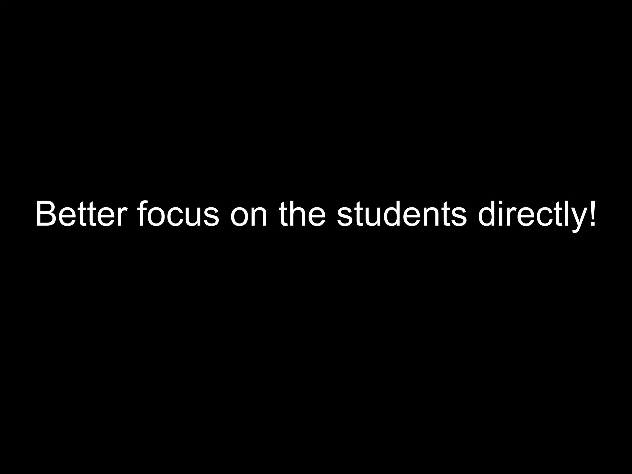 Better focus on the students directly! 