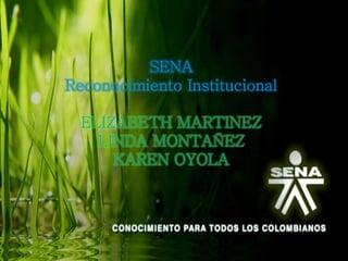 SENA
Reconocimiento Institucional

  ELIZABETH MARTINEZ
    LINDA MONTAÑEZ
      KAREN OYOLA
 
