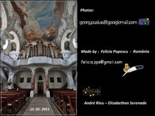 Made b y : Felicia Popescu - Rom ânia Photos : André Rieu – Elizabethan Serenade 15. 01. 2011