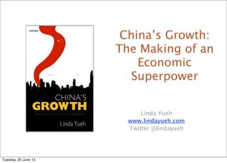 China’s Growth:
The Making of an
Economic
Superpower
Linda Yueh
www.lindayueh.com
Twitter @lindayueh
Tuesday, 25 June 13
 