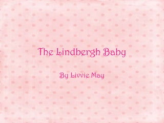 The Lindbergh Baby By Livvie May 